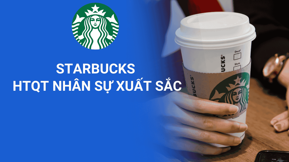 Starbucks – Lấy khách hàng làm trung tâm thông qua hệ thống quản trị nhân sự xuất sắc